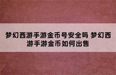 梦幻西游手游金币号安全吗 梦幻西游手游金币如何出售